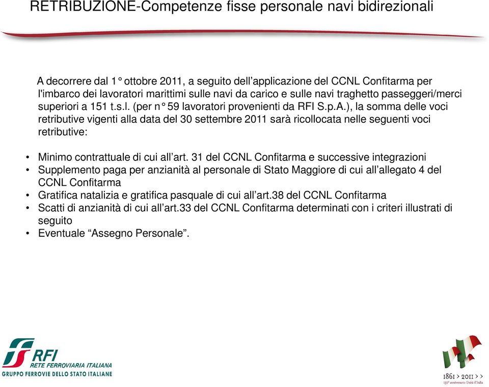 ), la somma delle voci retributive vigenti alla data del 30 settembre 2011 sarà ricollocata nelle seguenti voci retributive: Minimo contrattuale di cui all art.