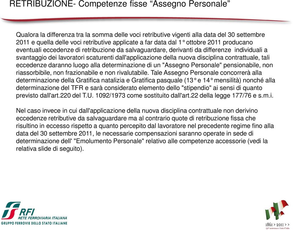 contrattuale, tali eccedenze daranno luogo alla determinazione di un "Assegno Personale" pensionabile, non riassorbibile, non frazionabile e non rivalutabile.