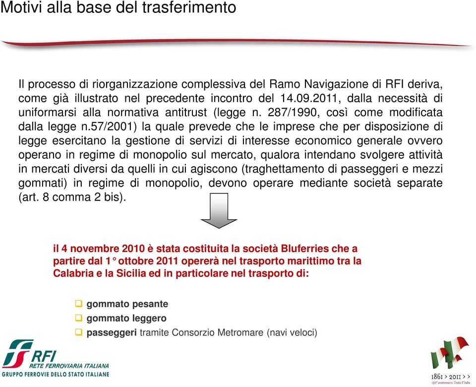 57/2001) la quale prevede che le imprese che per disposizione di legge esercitano la gestione di servizi di interesse economico generale ovvero operano in regime di monopolio sul mercato, qualora