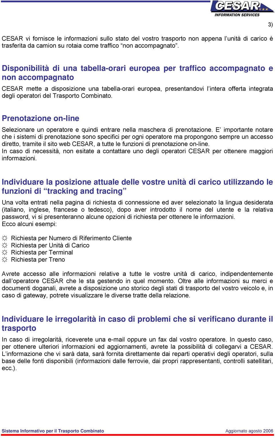 operatori del Trasporto Combinato. Prenotazione on-line Selezionare un operatore e quindi entrare nella maschera di prenotazione.