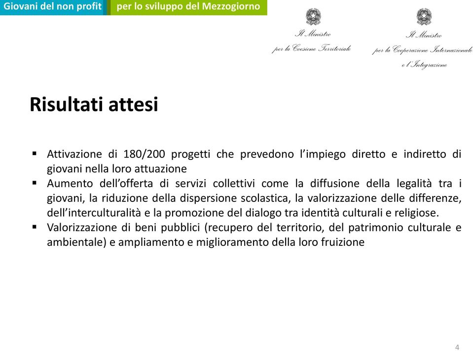 scolastica, la valorizzazione delle differenze, dell interculturalità e la promozione del dialogo tra identità culturali e religiose.