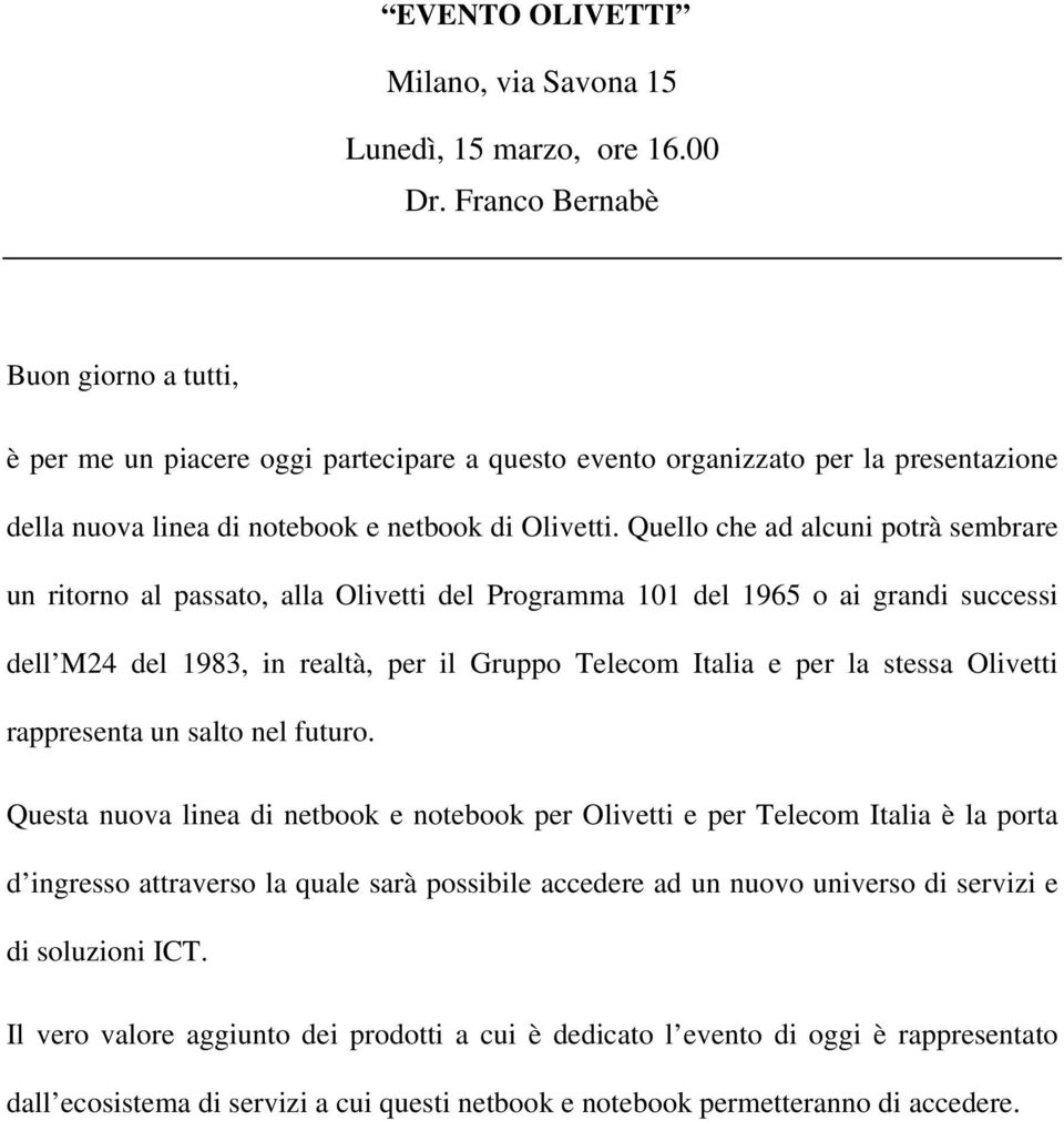 Quello che ad alcuni potrà sembrare un ritorno al passato, alla Olivetti del Programma 101 del 1965 o ai grandi successi dell M24 del 1983, in realtà, per il Gruppo Telecom Italia e per la stessa