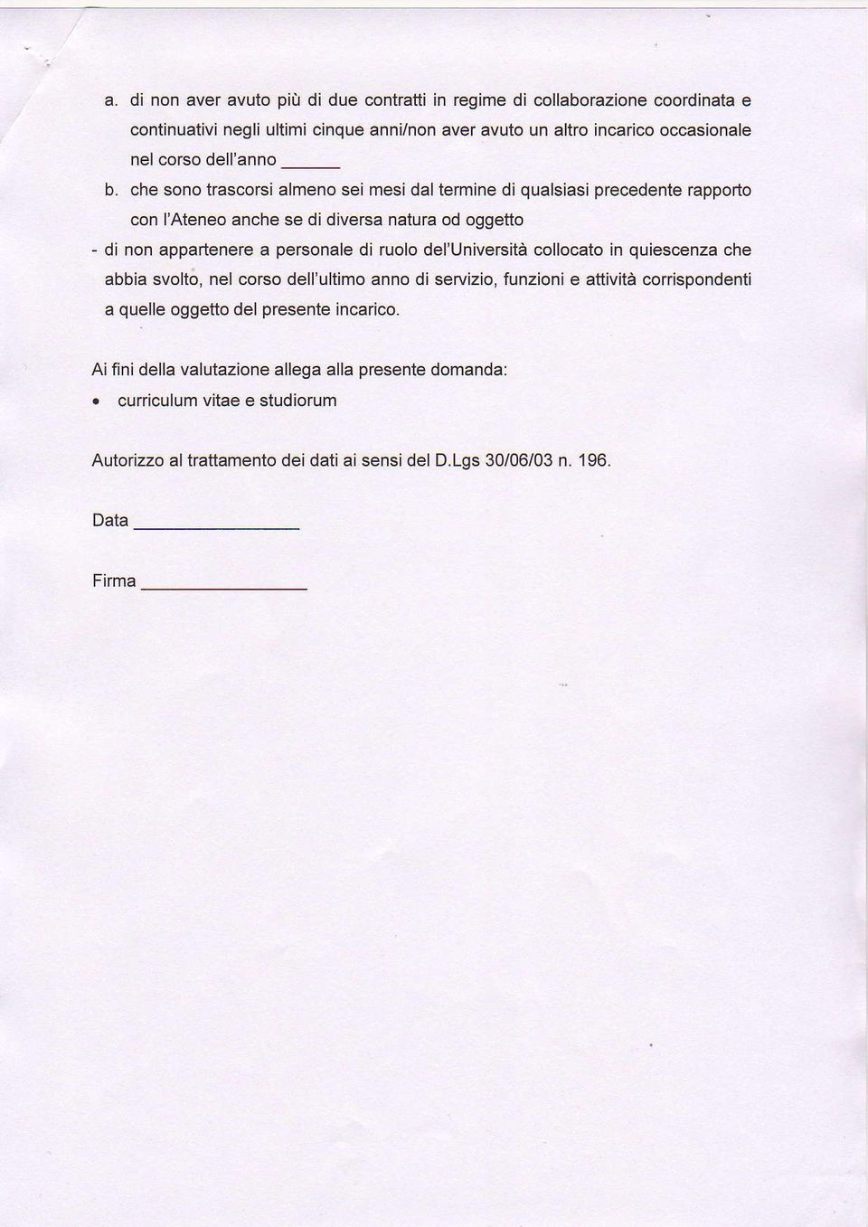 che sono trascorsi almeno sei mesi daltermine di qualsiasi precedente rapporto con I'Ateneo anche se di diversa natura od oggetto - di non appartenere a personale di ruolo