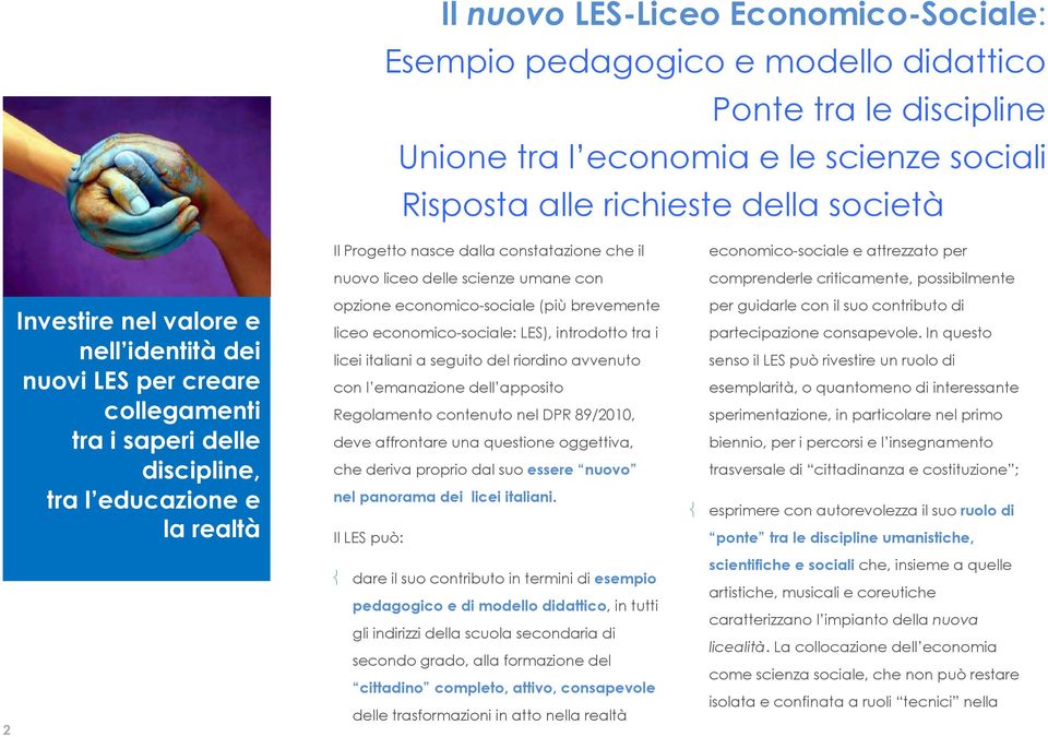 scienze umane con opzione economico-sociale (più brevemente liceo economico-sociale: LES), introdotto tra i licei italiani a seguito del riordino avvenuto con l emanazione dell apposito Regolamento