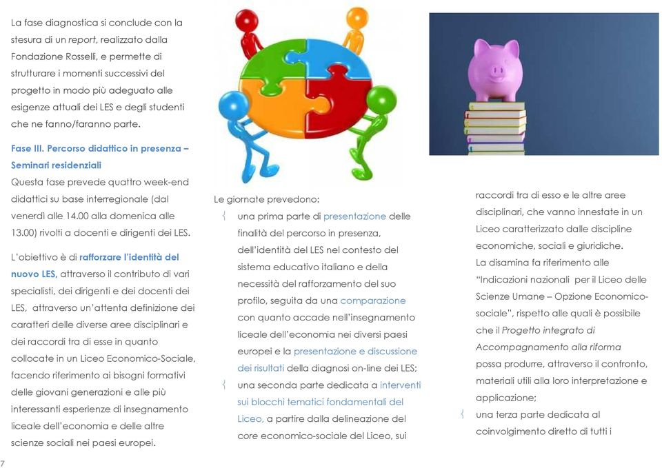 Percorso didattico in presenza Seminari residenziali Questa fase prevede quattro week-end didattici su base interregionale (dal venerdì alle 14.00 alla domenica alle 13.