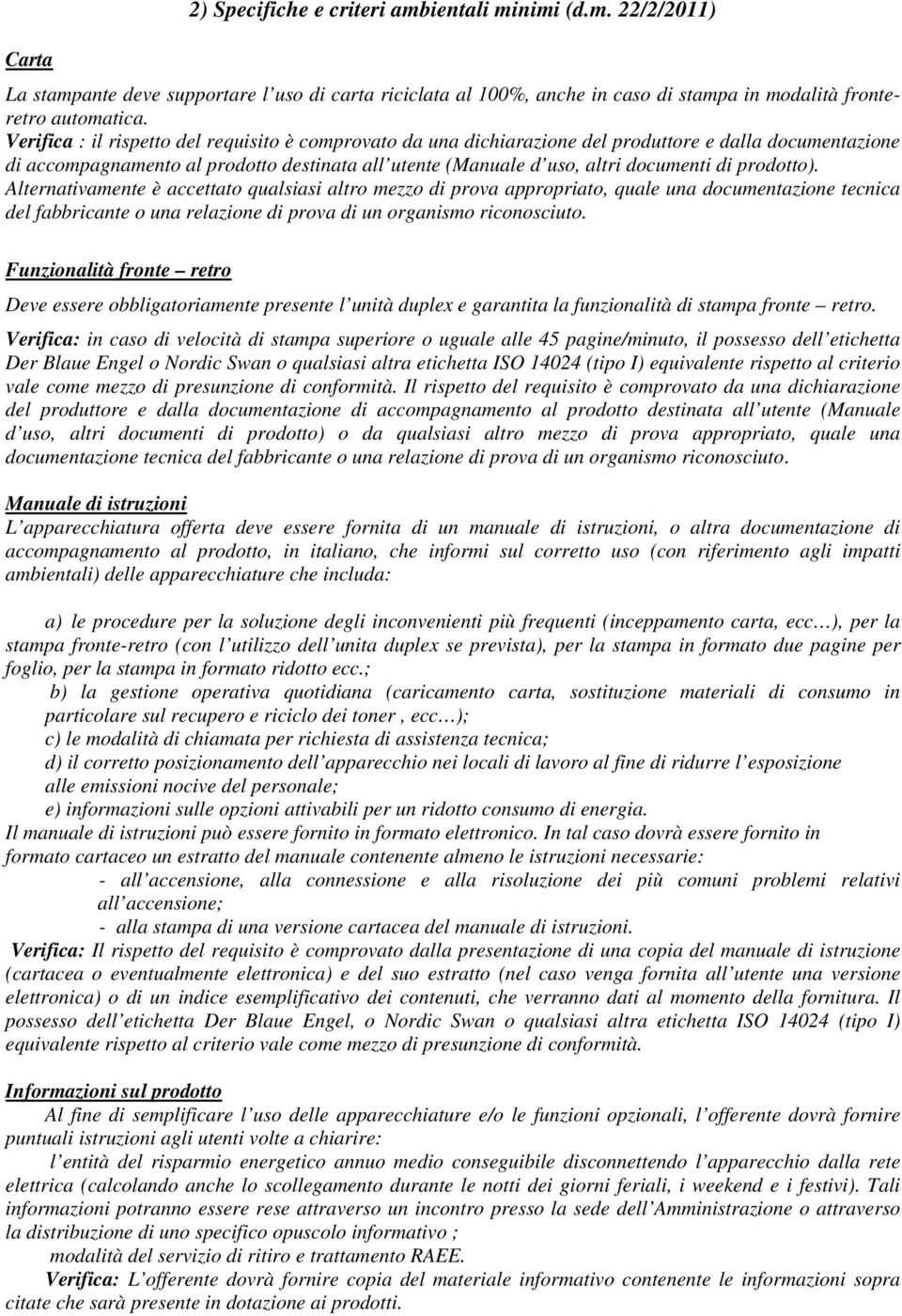 prodotto). Alternativamente è accettato qualsiasi altro mezzo di prova appropriato, quale una documentazione tecnica del fabbricante o una relazione di prova di un organismo riconosciuto.