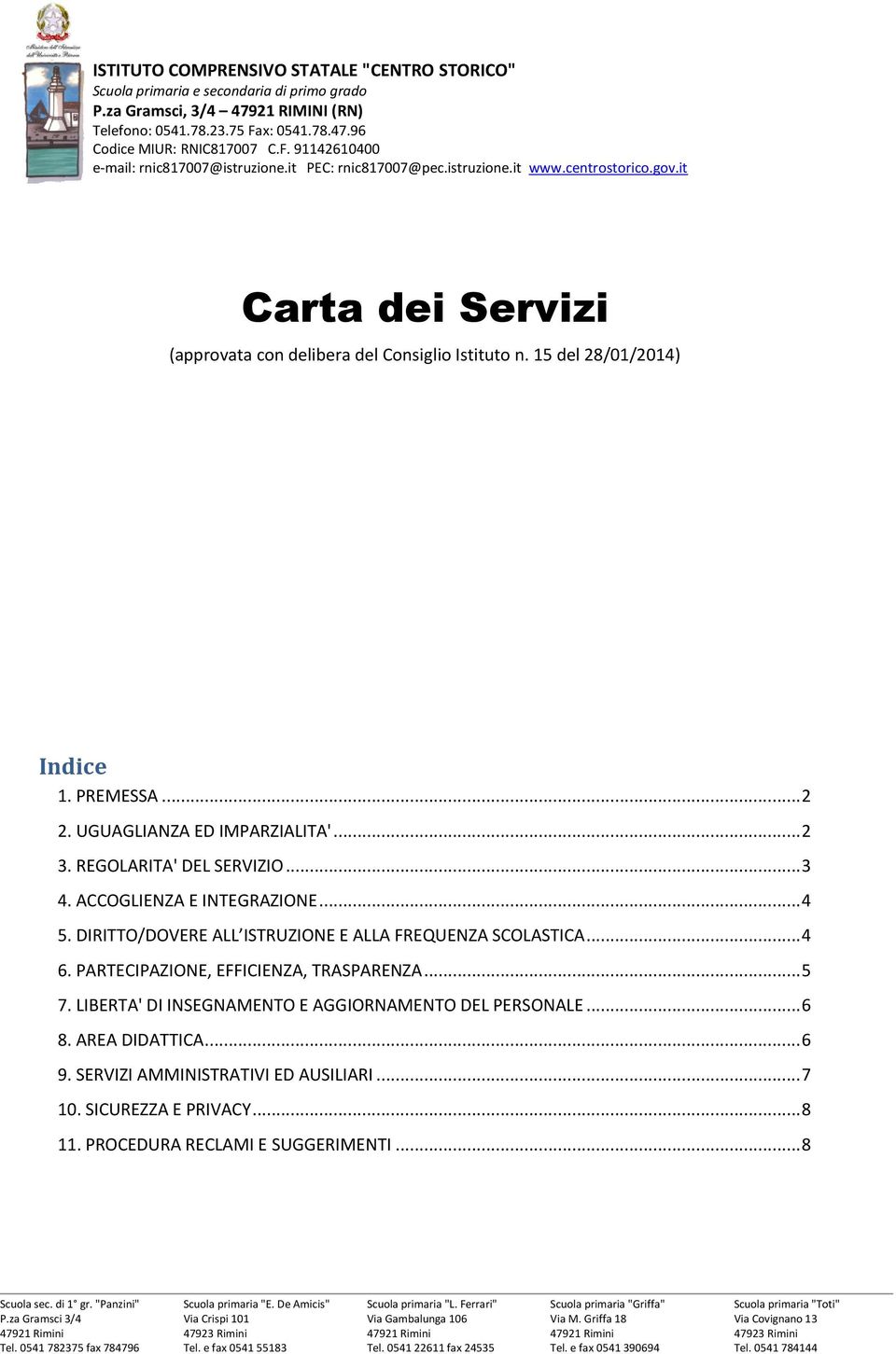 DIRITTO/DOVERE ALL ISTRUZIONE E ALLA FREQUENZA SCOLASTICA... 4 6. PARTECIPAZIONE, EFFICIENZA, TRASPARENZA... 5 7.