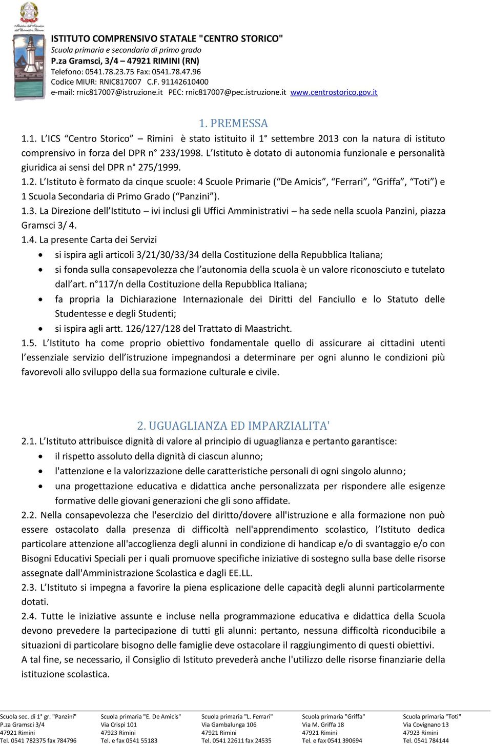 5/1999. 1.2. L Istituto è formato da cinque scuole: 4 Scuole Primarie ( De Amicis, Ferrari, Griffa, Toti ) e 1 Scuola Secondaria di Primo Grado ( Panzini ). 1.3.