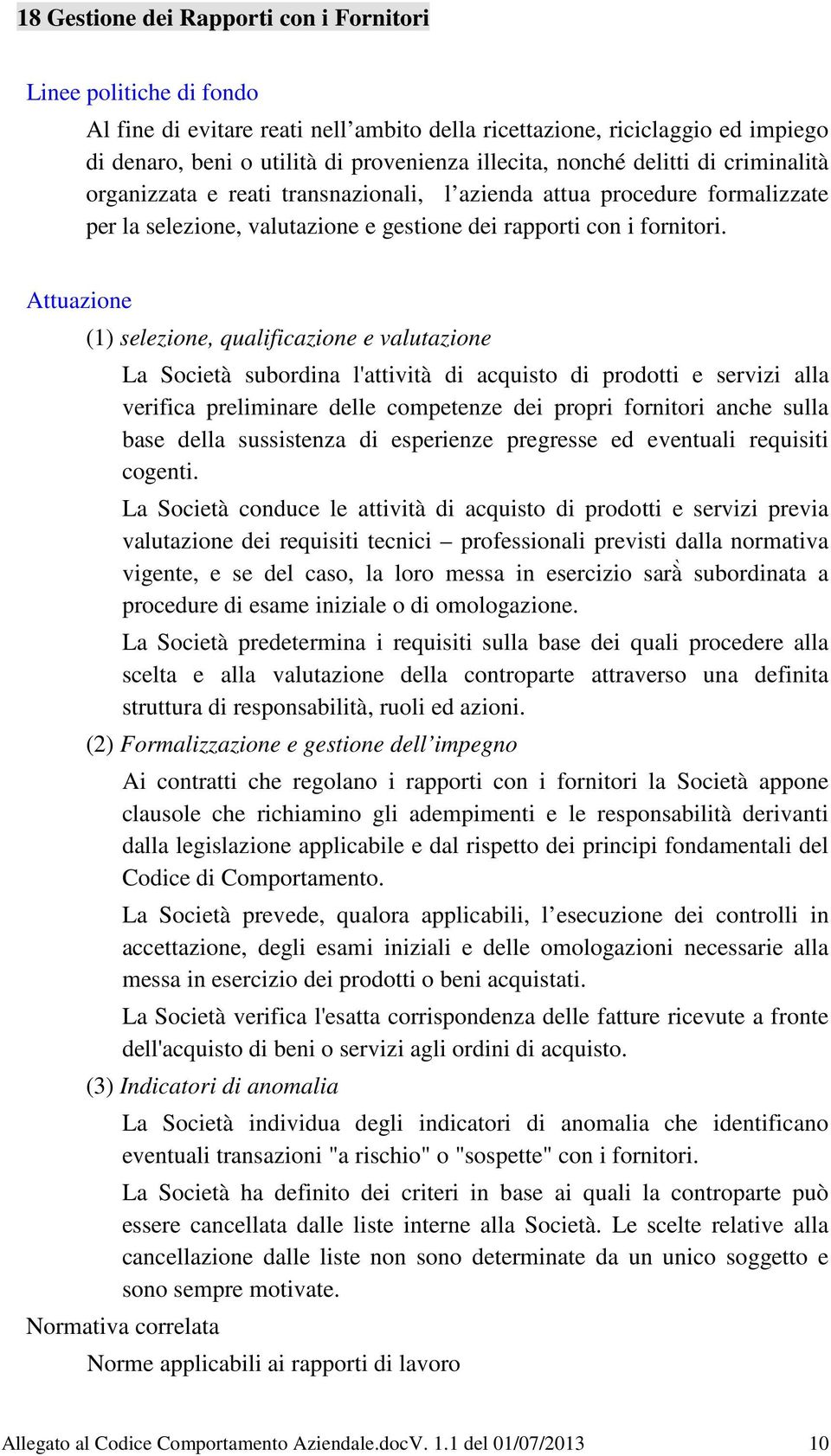 Attuazione (1) selezione, qualificazione e valutazione La Società subordina l'attività di acquisto di prodotti e servizi alla verifica preliminare delle competenze dei propri fornitori anche sulla