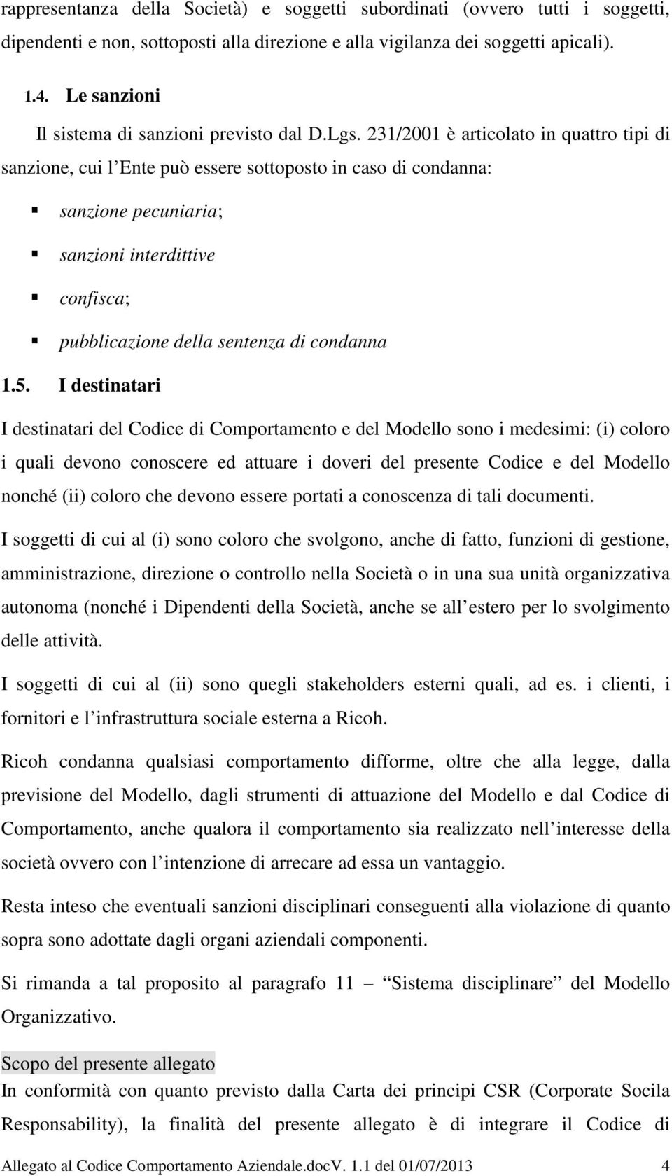 231/2001 è articolato in quattro tipi di sanzione, cui l Ente può essere sottoposto in caso di condanna: sanzione pecuniaria; sanzioni interdittive confisca; pubblicazione della sentenza di condanna