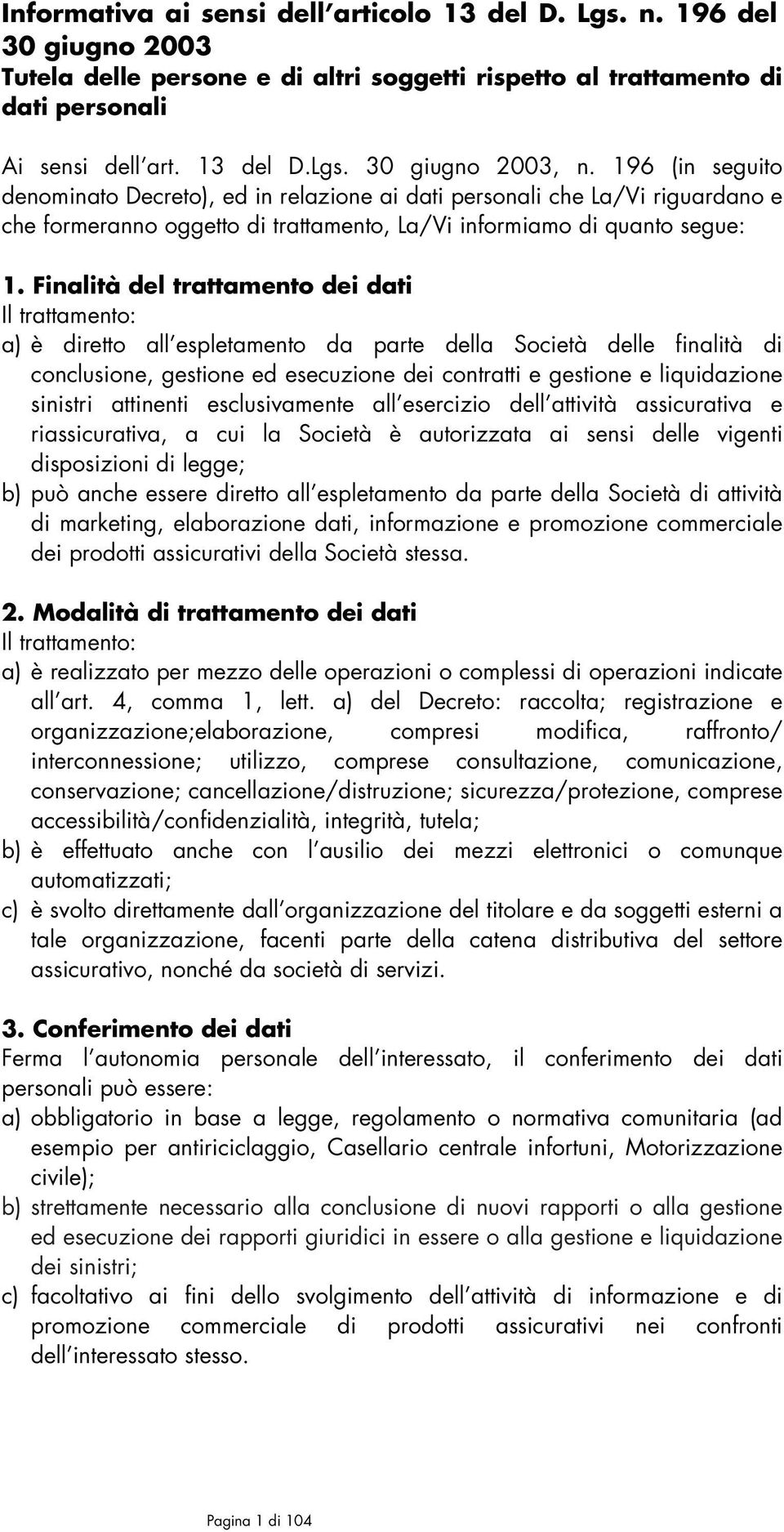 Finalità del trattamento dei dati Il trattamento: a) è diretto all espletamento da parte della Società delle finalità di conclusione, gestione ed esecuzione dei contratti e gestione e liquidazione