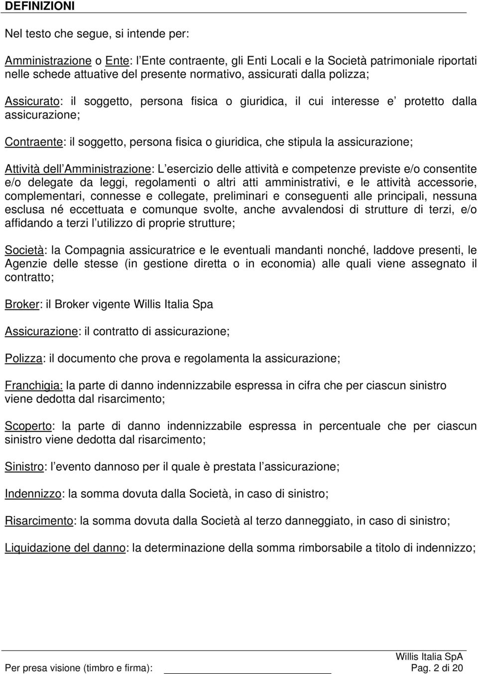 assicurazione; Attività dell Amministrazione: L esercizio delle attività e competenze previste e/o consentite e/o delegate da leggi, regolamenti o altri atti amministrativi, e le attività accessorie,