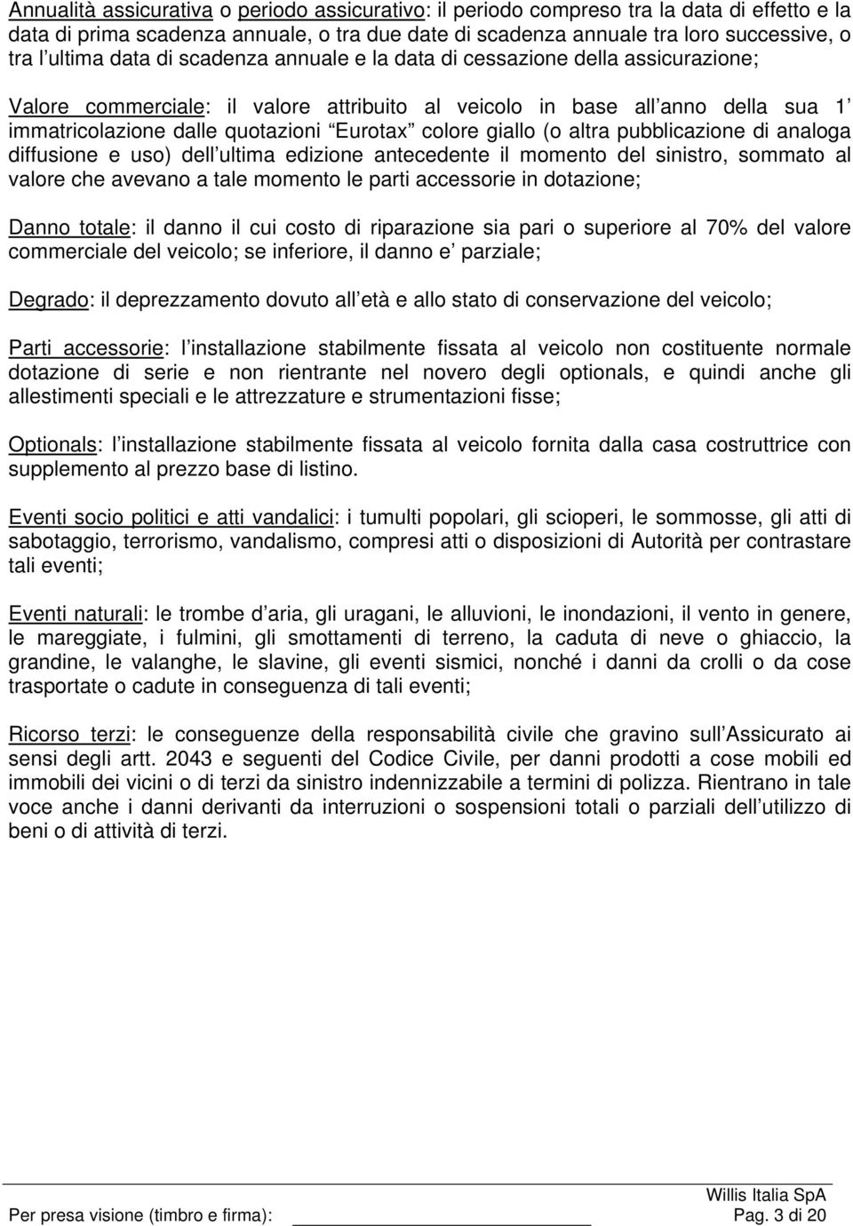 giallo (o altra pubblicazione di analoga diffusione e uso) dell ultima edizione antecedente il momento del sinistro, sommato al valore che avevano a tale momento le parti accessorie in dotazione;