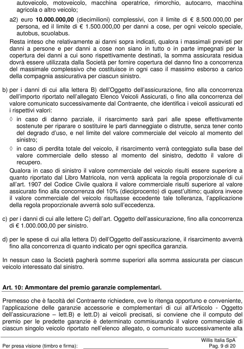 Resta inteso che relativamente ai danni sopra indicati, qualora i massimali previsti per danni a persone e per danni a cose non siano in tutto o in parte impegnati per la copertura dei danni a cui