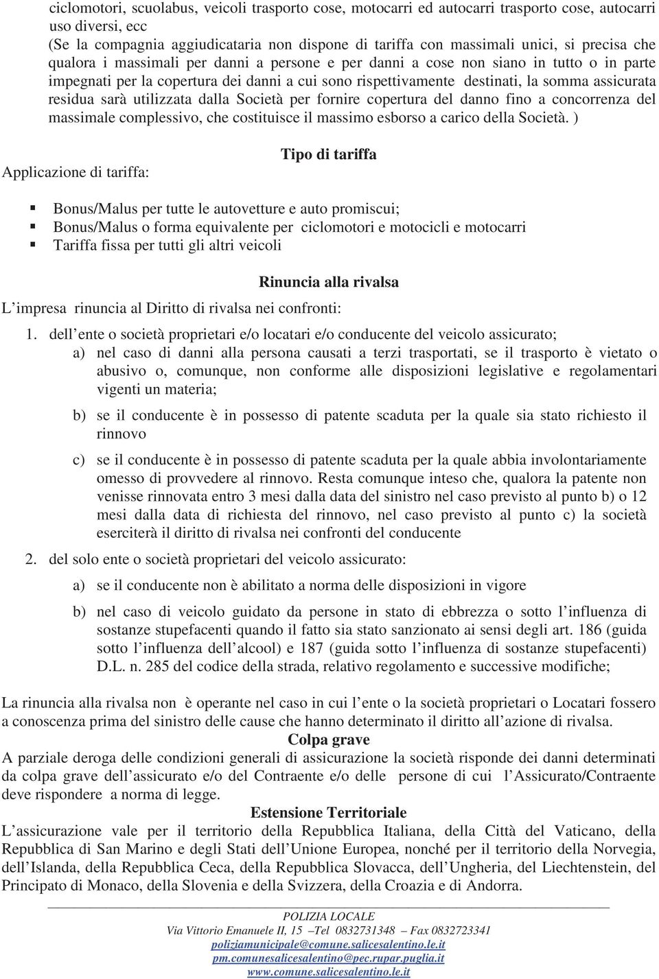 residua sarà utilizzata dalla Società per fornire copertura del danno fino a concorrenza del massimale complessivo, che costituisce il massimo esborso a carico della Società.