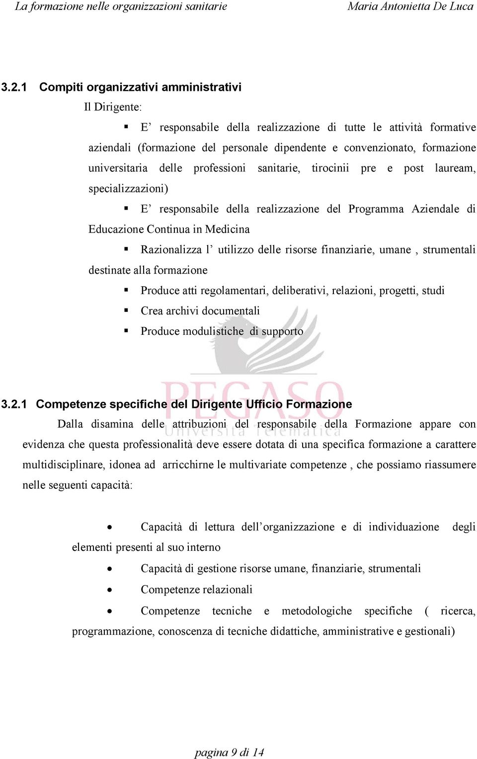 utilizzo delle risorse finanziarie, umane, strumentali destinate alla formazione Produce atti regolamentari, deliberativi, relazioni, progetti, studi Crea archivi documentali Produce modulistiche di