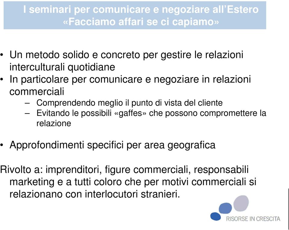 cliente Evitando le possibili «gaffes» che possono compromettere la relazione Approfondimenti specifici per area geografica Rivolto a: