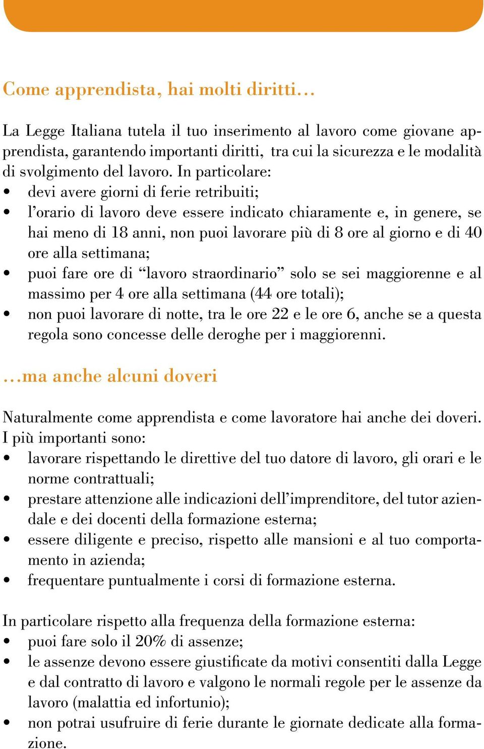 In particolare: devi avere giorni di ferie retribuiti; l orario di lavoro deve essere indicato chiaramente e, in genere, se hai meno di 18 anni, non puoi lavorare più di 8 ore al giorno e di 40 ore