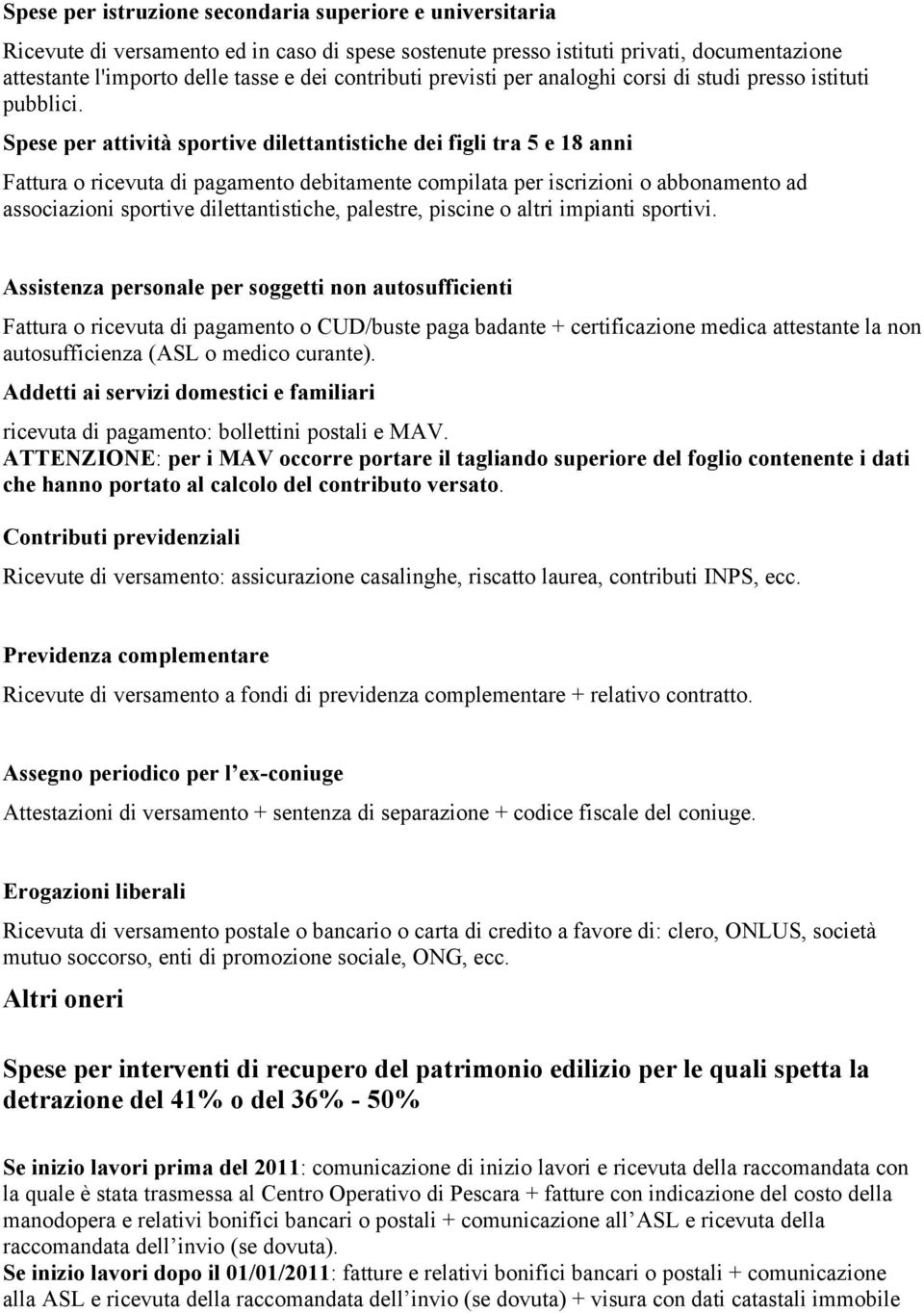 Spese per attività sportive dilettantistiche dei figli tra 5 e 18 anni Fattura o ricevuta di pagamento debitamente compilata per iscrizioni o abbonamento ad associazioni sportive dilettantistiche,