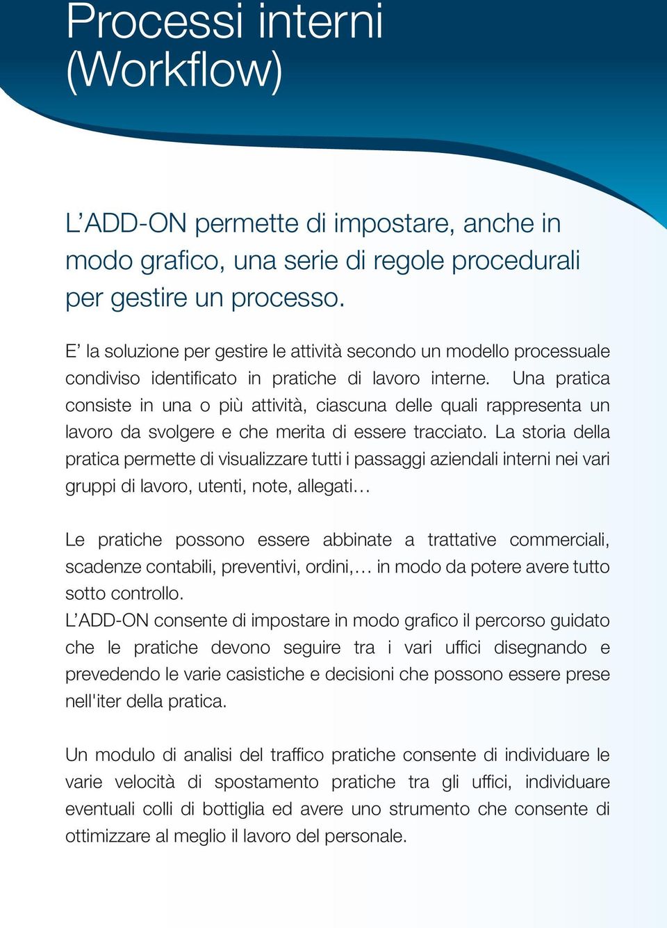 Una pratica consiste in una o più attività, ciascuna delle quali rappresenta un lavoro da svolgere e che merita di essere tracciato.