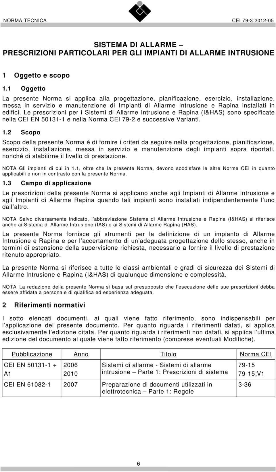 Le prescrizioni per i Sistemi di Allarme Intrusione e Rapina (I&HAS) sono specificate nella CEI EN 50131-1 e nella Norma CEI 79-2 e successive Varianti. 1.