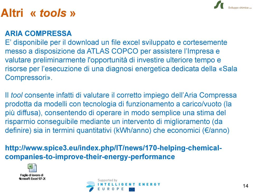 Il tool consente infatti di valutare il corretto impiego dell Aria Compressa prodotta da modelli con tecnologia di funzionamento a carico/vuoto (la più diffusa), consentendo di operare in modo