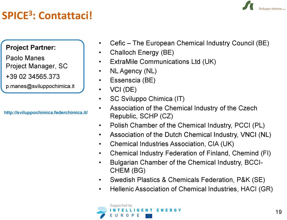 the Chemical Industry of the Czech Republic, SCHP (CZ) Polish Chamber of the Chemical Industry, PCCI (PL) Association of the Dutch Chemical Industry, VNCI (NL) Chemical Industries