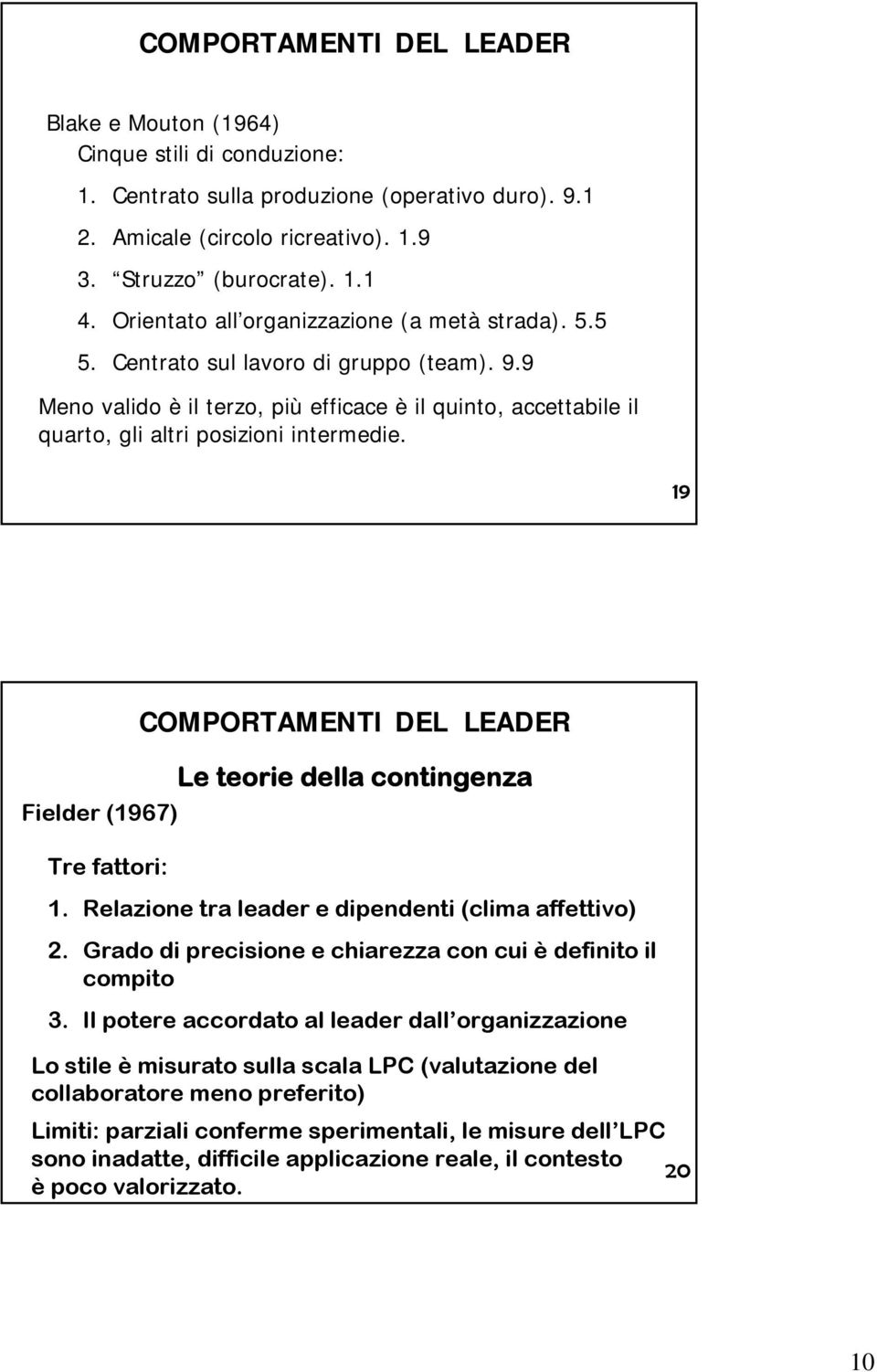 19 Fielder (1967) Tre fattori: COMPORTAMENTI DEL LEADER Le teorie della contingenza 1. Relazione tra leader e dipendenti (clima affettivo) 2.