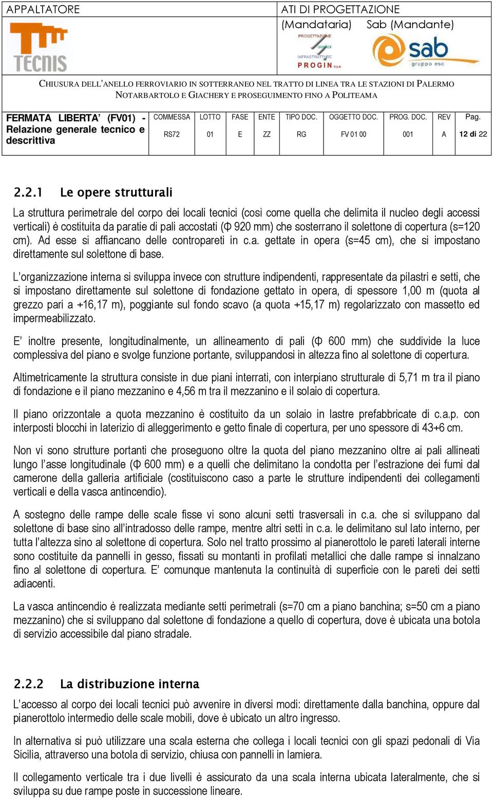 920 mm) che sosterrano il solettone di copertura (s=120 cm). d esse si affiancano delle contropareti in c.a. gettate in opera (s=45 cm), che si impostano direttamente sul solettone di base.