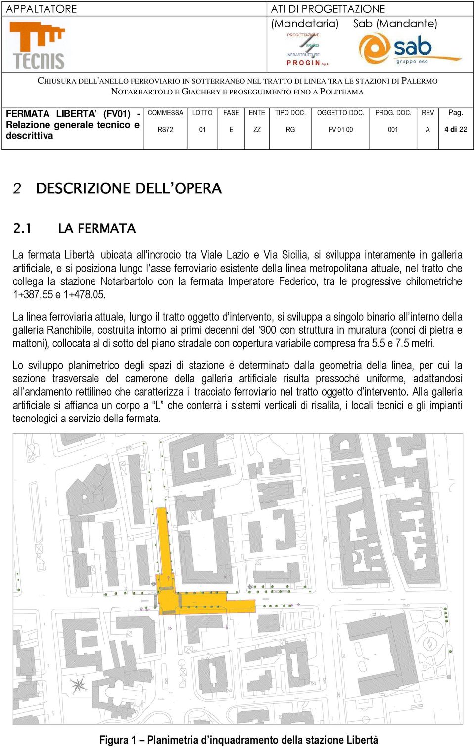 1 L FRMT La fermata Libertà, ubicata all incrocio tra Viale Lazio e Via Sicilia, si sviluppa interamente in galleria artificiale, e si posiziona lungo l asse ferroviario esistente della linea