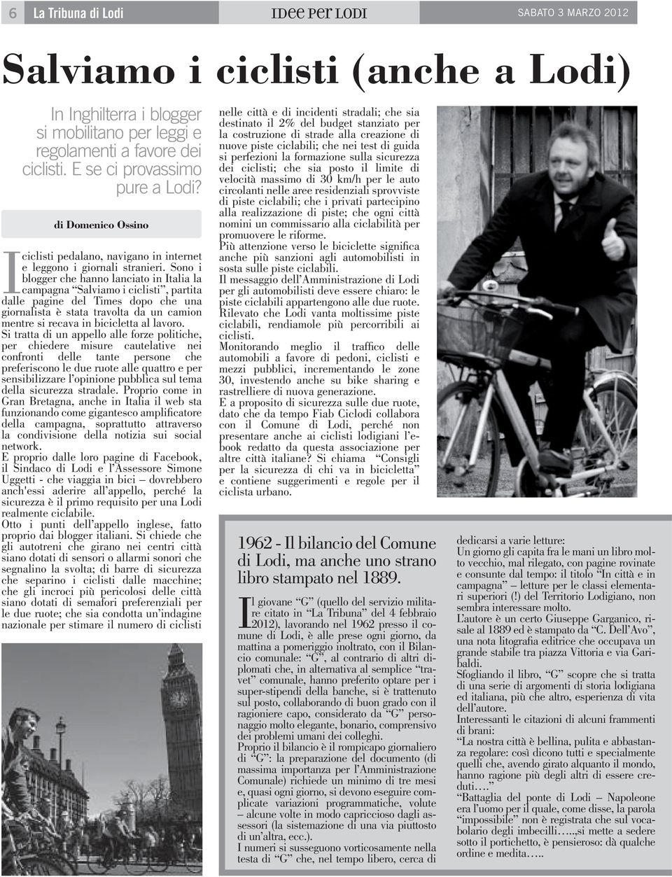 Sono i blogger che hanno lanciato in Italia la campagna Salviamo i ciclisti, partita dalle pagine del Times dopo che una giornalista è stata travolta da un camion mentre si recava in bicicletta al