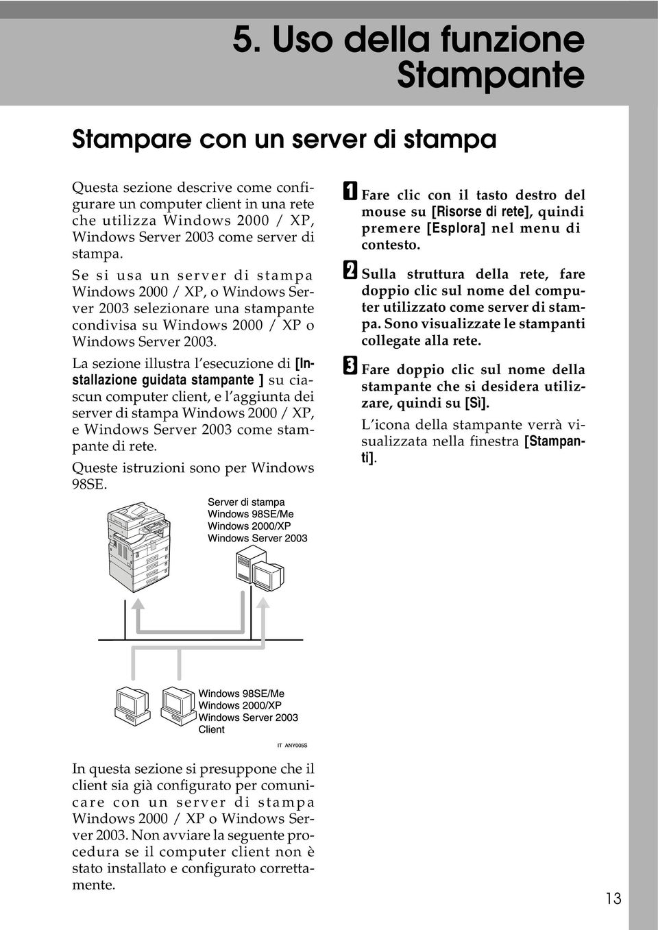 La sezione illustra l esecuzione di [Installazione guidata stampante ] su ciascun computer client, e l aggiunta dei server di stampa Windows 2000 / XP, e Windows Server 2003 come stampante di rete.