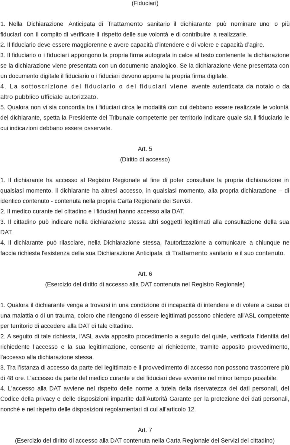 Il fiduciario deve essere maggiorenne e avere capacità d intendere e di volere e capacità d agire. 3.