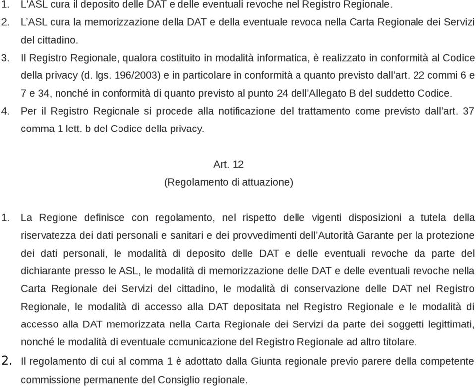 Il Registro Regionale, qualora costituito in modalità informatica, è realizzato in conformità al Codice della privacy (d. lgs. 196/2003) e in particolare in conformità a quanto previsto dall art.