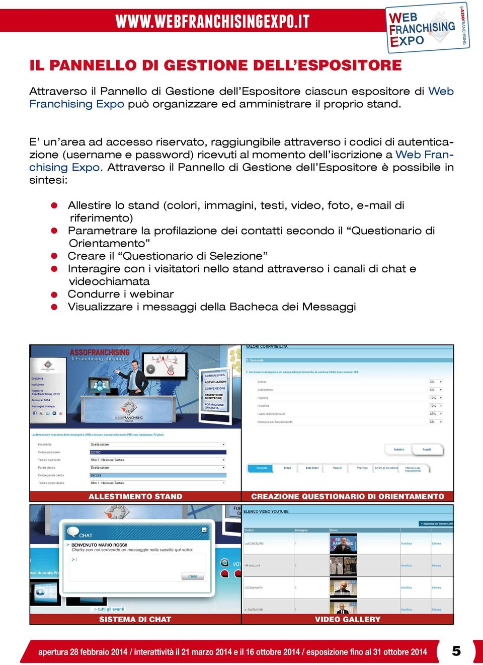 Attraverso il Pannello di Gestione dell Espositore è possibile in sintesi: - Allestire lo stand (colori, immagini, testi, video, foto, e-mail di riferimento) - Parametrare la profilazione dei