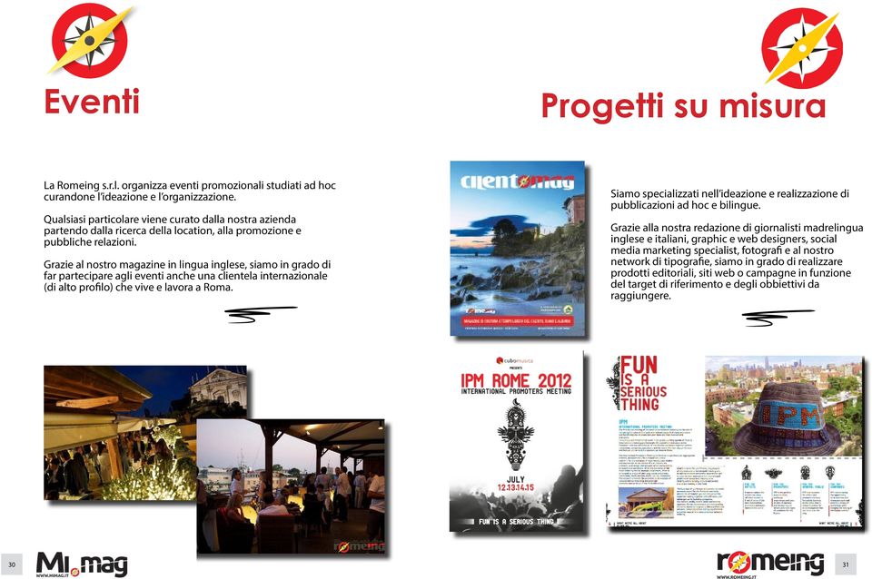 Grazie al nostro magazine in lingua inglese, siamo in grado di far partecipare agli eventi anche una clientela internazionale (di alto profilo) che vive e lavora a Roma.