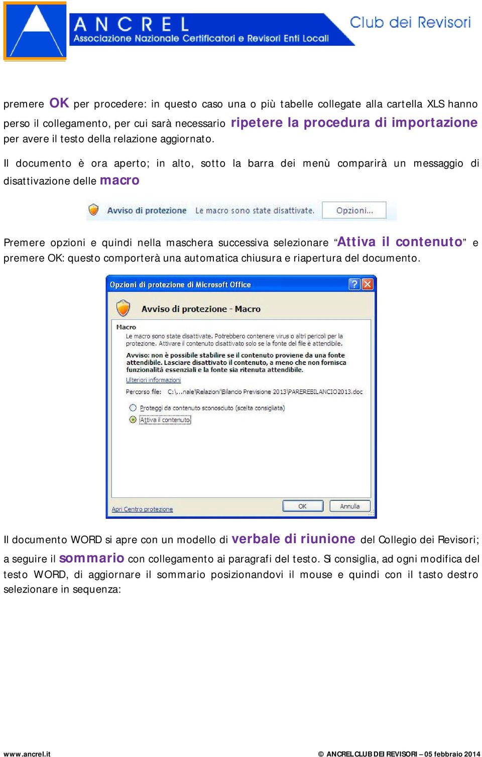 Il documento è ora aperto; in alto, sotto la barra dei menù comparirà un messaggio di disattivazione delle macro Premere opzioni e quindi nella maschera successiva selezionare Attiva il contenuto e