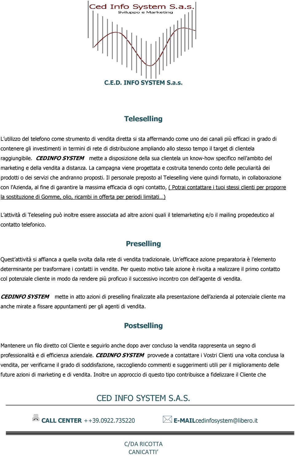 La campagna viene progettata e costruita tenendo conto delle peculiarità dei prodotti o dei servizi che andranno proposti.