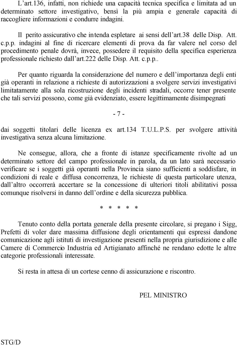 Il perito assicurativo che intenda espletare ai sensi dell art.38 delle Disp. Att. c.p.p. indagini al fine di ricercare elementi di prova da far valere nel corso del procedimento penale dovrà, invece, possedere il requisito della specifica esperienza professionale richiesto dall art.