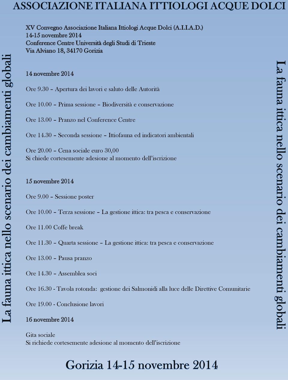 30 Seconda sessione Ittiofauna ed indicatori ambientali Ore 20.00 Cena sociale euro 30,00 Si chiede cortesemente adesione al momento dell iscrizione 15 novembre 2014 Ore 9.00 Sessione poster Ore 10.