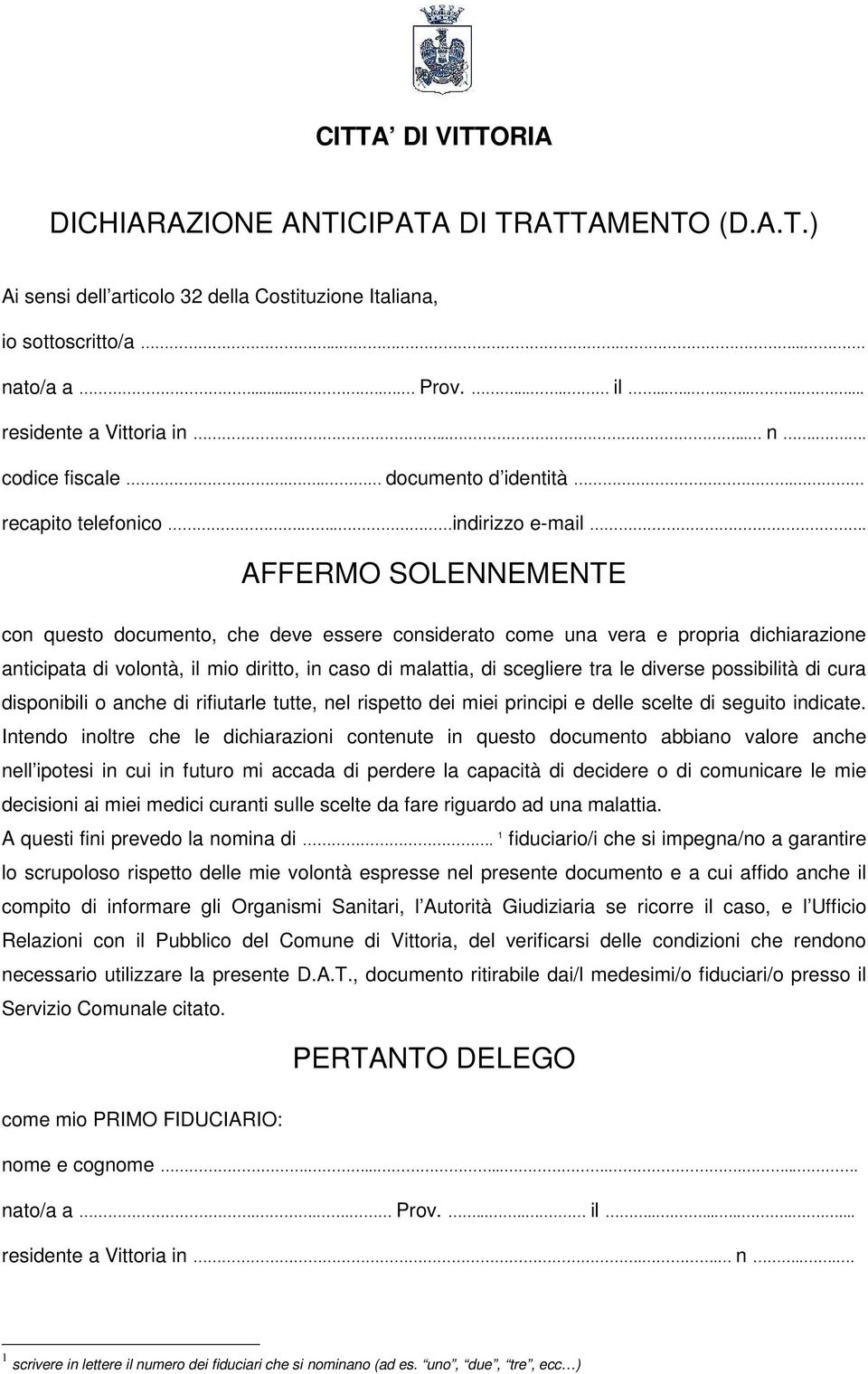 AFFERMO SOLENNEMENTE con questo documento, che deve essere considerato come una vera e propria dichiarazione anticipata di volontà, il mio diritto, in caso di malattia, di scegliere tra le diverse