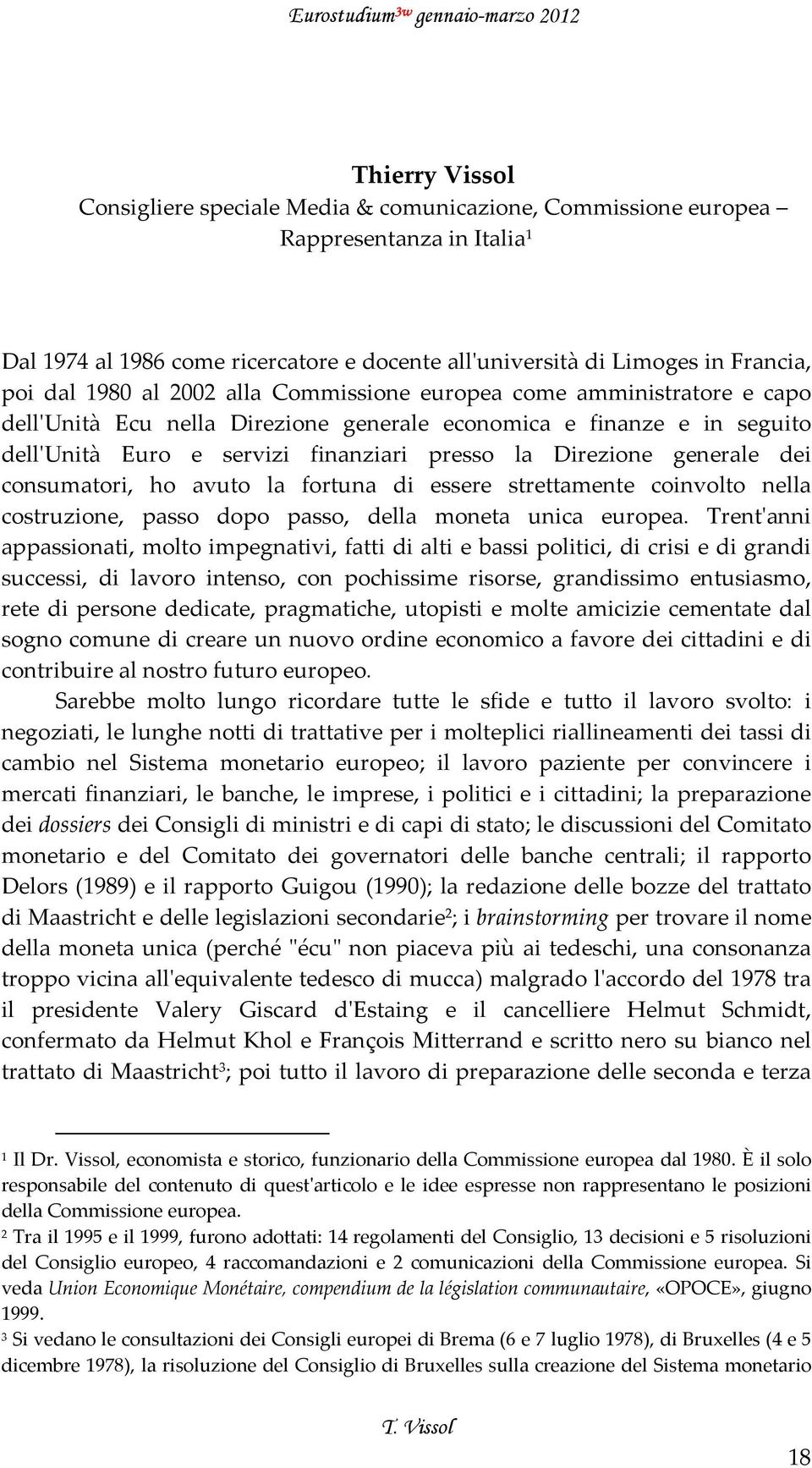 generale dei consumatori, ho avuto la fortuna di essere strettamente coinvolto nella costruzione, passo dopo passo, della moneta unica europea.