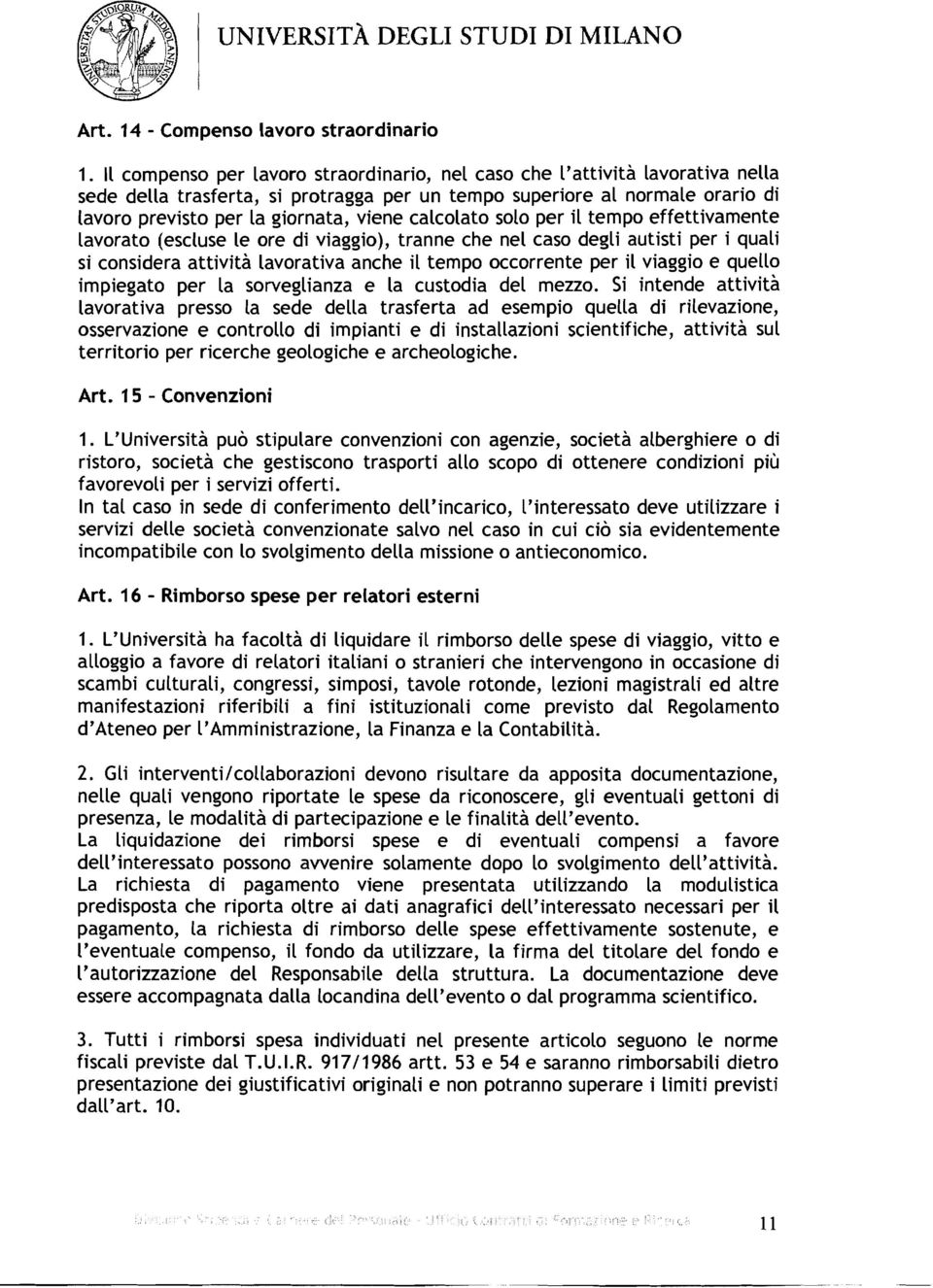 calcolato solo per il tempo effettivamente lavorato (escluse le ore di viaggio), tranne che nel caso degli autisti per i quali si considera attività lavorativa anche il tempo occorrente per il