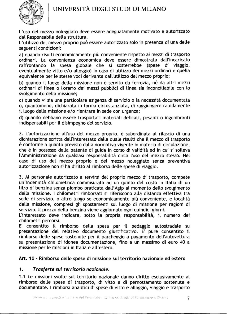 La convenienza economica deve essere dimostrata dall'incaricato raffrontando la spesa globale che si sosterrebbe (spese di viaggio, eventualmente vitto e10 alloggio) in caso di utilizzo dei mezzi