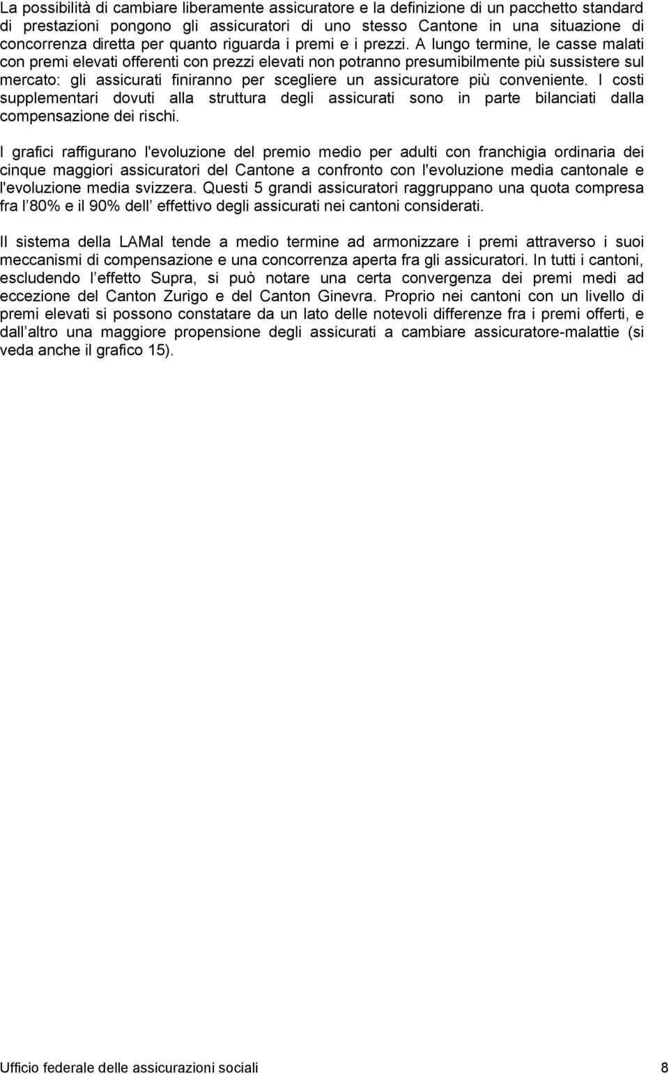 A lungo termine, le casse malati con premi elevati offerenti con prezzi elevati non potranno presumibilmente più sussistere sul mercato: gli assicurati finiranno per scegliere un assicuratore più