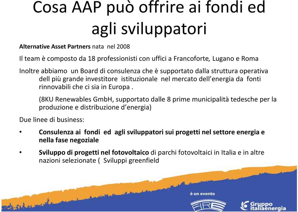 (8KURenewables GmbH, supportato dalle 8 primemunicipalitàmunicipalità tedesche per la produzione e distribuzione d energia) Due linee di business: Consulenza ai fondi ed agli