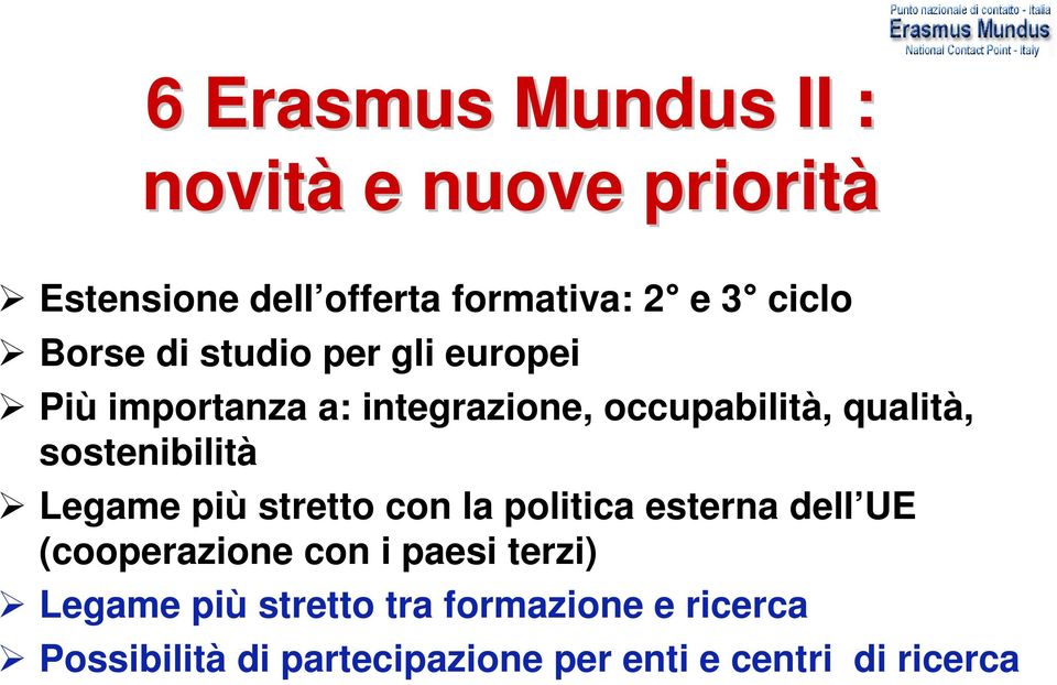 sostenibilità Legame più stretto con la politica esterna dell UE (cooperazione con i paesi