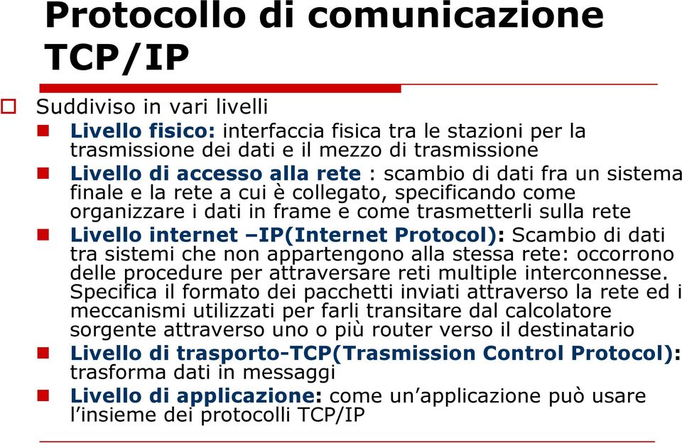 tra sistemi che non appartengono alla stessa rete: occorrono delle procedure per attraversare reti multiple interconnesse.