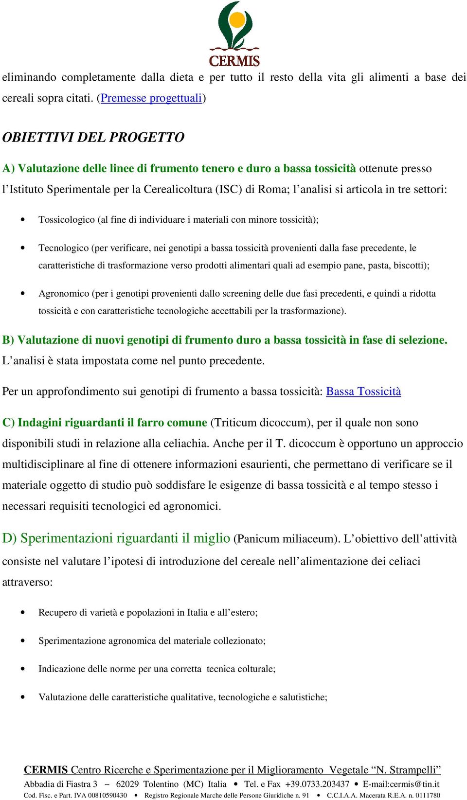 analisi si articola in tre settori: Tossicologico (al fine di individuare i materiali con minore tossicità); Tecnologico (per verificare, nei genotipi a bassa tossicità provenienti dalla fase