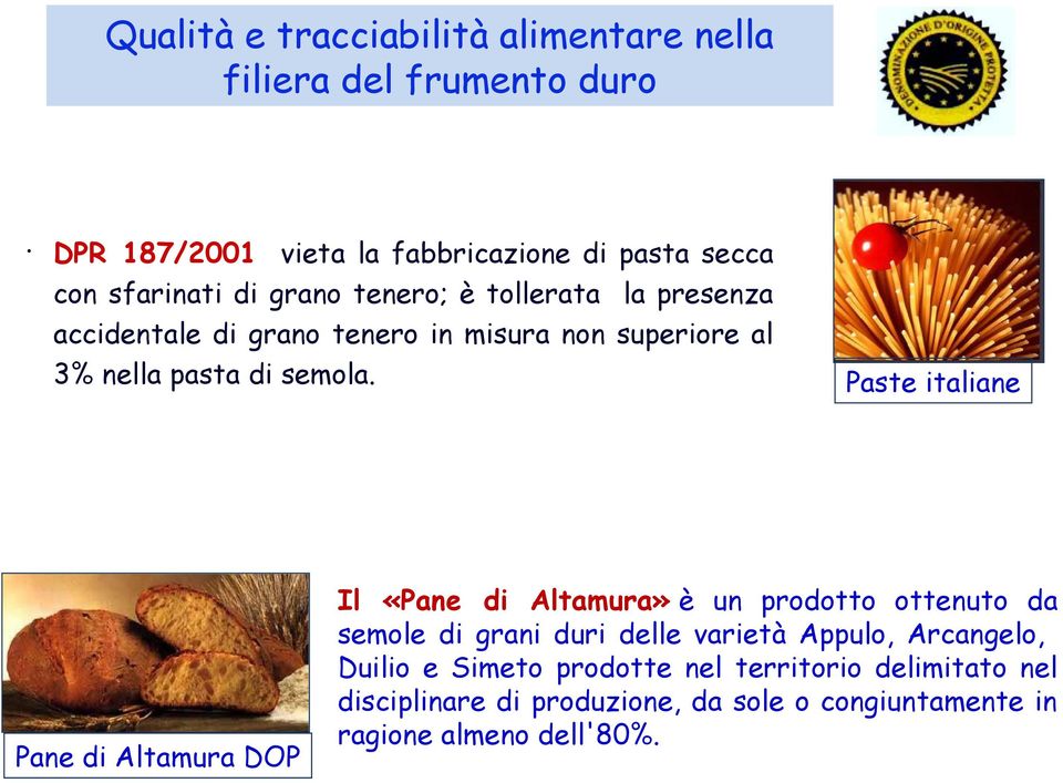Pane di Altamura DOP Paste italiane Il «Pane di Altamura» è un prodotto ottenuto da semole di grani duri delle varietà Appulo,